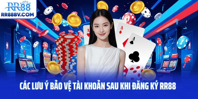 Các lưu ý bảo vệ tài khoản sau khi đăng ký RR88