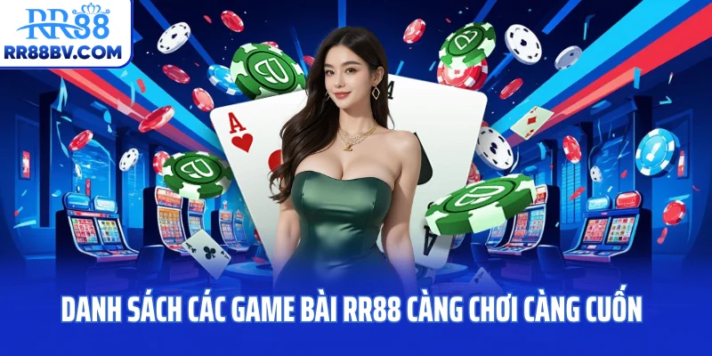 Danh sách các game bài RR88 càng chơi càng cuốn