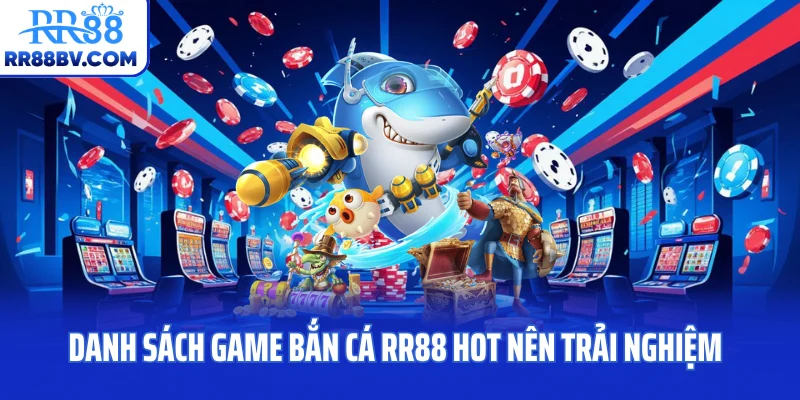 Danh sách game bắn cá RR88 hot nên trải nghiệm