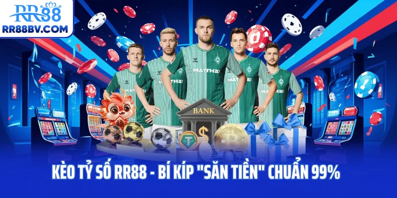 Kèo Tỷ Số RR88 - Bí Kíp "Săn Tiền" Chuẩn 99% Từ Chuyên Gia