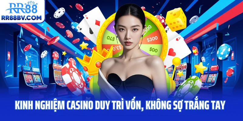 Kinh nghiệm casino duy trì vốn, không sợ trắng tay