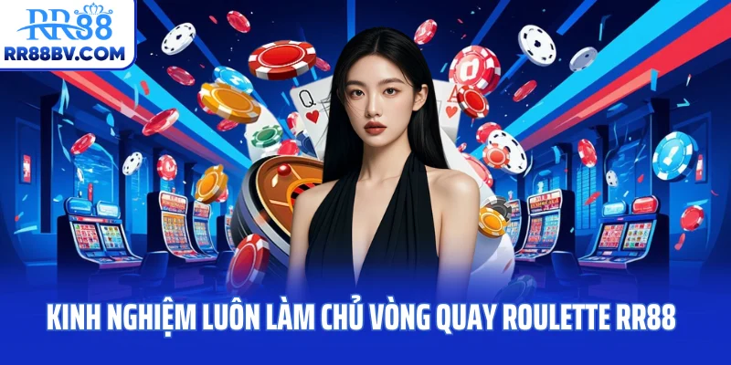 Kinh nghiệm luôn làm chủ vòng quay Roulette RR88