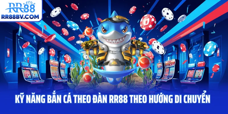Kỹ năng bắn cá theo đàn RR88 theo hướng di chuyển