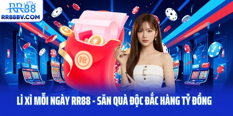 Lì Xì Mỗi Ngày RR88 - Săn Quà Độc Đắc Hàng Tỷ Đồng 