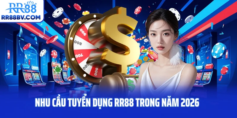 Nhu cầu tuyển dụng RR88 trong năm 2026