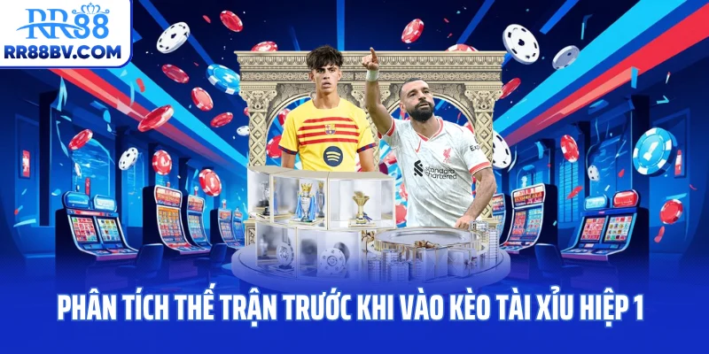 Phân tích thế trận trước khi vào kèo tài xỉu hiệp 1