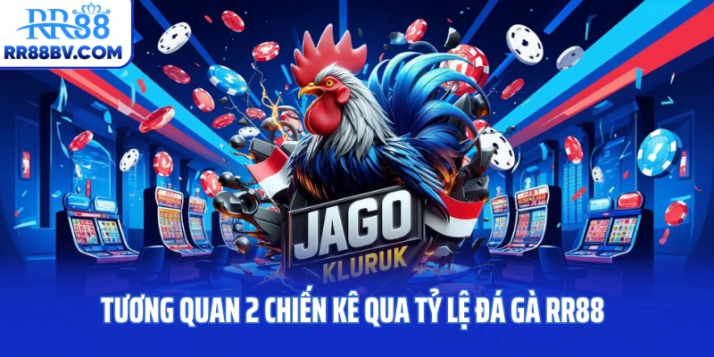 Tương quan 2 chiến kê qua tỷ lệ đá gà RR88